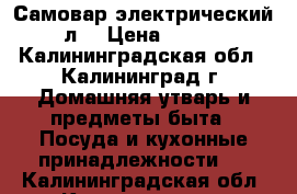 Самовар электрический 5 л. › Цена ­ 1 500 - Калининградская обл., Калининград г. Домашняя утварь и предметы быта » Посуда и кухонные принадлежности   . Калининградская обл.,Калининград г.